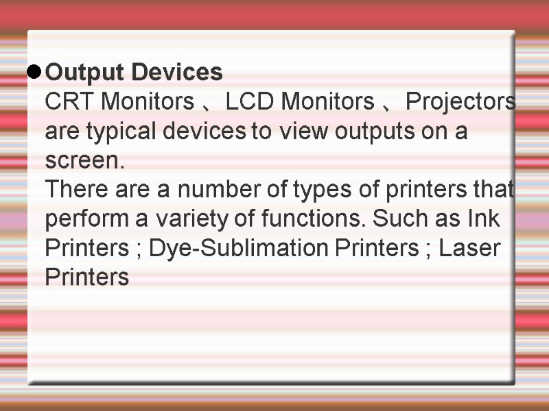 Output Devices  CRT Monitors 、LCD Monitors 、Projectors are typical devices to view outputs